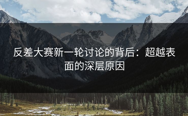 反差大赛新一轮讨论的背后:超越表面的深层原因 反差大赛新一轮讨论的背后:超越表面的深层原因